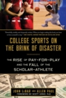 Image for College Sports on the Brink of Disaster: The Rise of Pay-for-Play and the Fall of the Scholar-Athlete