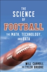 Image for The Science of Football : The Math, Technology, and Data Behind America&#39;s Game