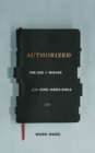 Image for Authorized: The Use and Misuse of the King James Bible
