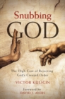 Image for Snubbing God: The High Cost of Rejecting God&#39;s Created Order