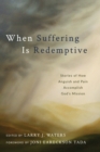 Image for When Suffering Is Redemptive: Stories of How Anguish and Pain Accomplish God&#39;s Mission