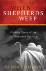 Image for When Shepherds Weep: Finding Tears of Joy for Wounded Pastors