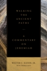 Image for Walking the Ancient Paths: A Commentary On Jeremiah