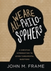 Image for We Are All Philosophers: A Christian Introduction to Seven Fundamental Questions