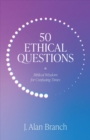 Image for 50 Ethical Questions : Biblical Wisdom for Confusing Times