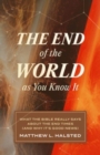 Image for The End of the World as You Know It : What the Bible Really Says about the End Times (and Why It&#39;s Good News)