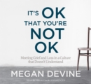 Image for It&#39;s ok that you&#39;re not ok  : meeting grief and loss in a culture that doesn&#39;t understand