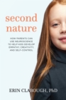 Image for Second nature: how parents can use neuroscience to help kids develop empathy, creativity, and self-control