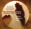 Image for The shaman&#39;s heart meditation training program  : tools and practices for discovering your authentic power, purpose, and presence
