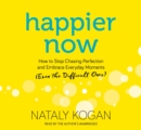 Image for Happier now  : how to stop chasing perfection and embrace everyday moments (even the difficult ones)