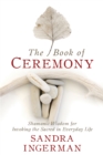 Image for The book of ceremony: Shamanic wisdom for invoking the sacred in everyday life