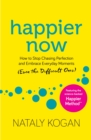 Image for Happier now: how to stop chasing perfection and embrace everyday moments (even the difficult ones)