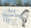 Image for The Art of Showing Up : Bringing Your True Self to All Your Relationships