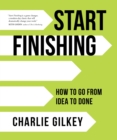 Image for Start Finishing : How to Go from Idea to Done
