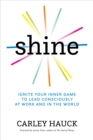 Image for Shine  : ignite your inner game to lead consciously at work and in the world