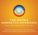 Image for Matrix Energetics Experience : Shift Your Consciousness with the Healing Energies and Hidden Frequencies of the Universe