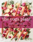 Image for The yoga plate: bring your practice into the kitchen with 108 nourishing vegan recipes