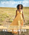 Image for Spiritually Fly : Wisdom, Meditations, and Yoga to Elevate Your Soul
