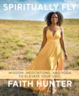 Image for Spiritually Fly: Wisdom, Meditations, and Yoga to Elevate Your Soul