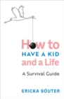 Image for How to have a kid and a life  : a survival guide