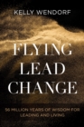 Image for Flying Lead Change: 56 Million Years of Wisdom for Leading and Living