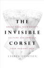 Image for The Invisible Corset: Break Free from Beauty Culture and Embrace Your Radiant Self