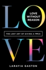 Image for Love without reason  : the lost art of giving a f*ck