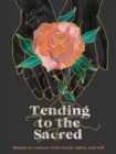 Image for Tending to the Sacred: Rituals to Connect With Earth, Spirit, and Self
