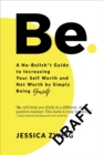 Image for Be: A No-Bullsh*t Guide to Increasing Your Self Worth and Net Worth by Simply Being Yourself