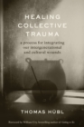 Image for Healing collective trauma: a process for integrating our intergenerational &amp; cultural wounds