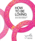 Image for How to Be Loving: As Your Heart Is Breaking Open and Our World Is Waking Up