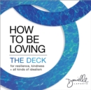 Image for How to Be Loving: The Deck : For Resilience, Kindness, and All Kinds of Idealism