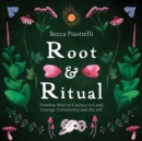 Image for Root &amp; ritual: timeless ways to connect to land, lineage, community, and the self