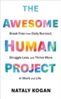 Image for The awesome human project  : how to break free from daily burnout, struggle less, and thrive more in work and life