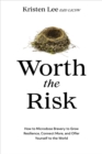 Image for Worth the risk  : how to microdose bravery to grow resilience, connect more, and offer yourself to the world