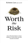 Image for Worth the risk: how to microdose bravery to grow resilience, connect more, and offer yourself to the world