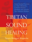 Image for Tibetan Sound Healing : Seven Guided Practices to Clear Obstacles, Cultivate Positive Qualities, and Uncover Your Inherent Wisdom