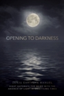 Image for Opening to darkness  : eight gateways for being with the absence of light in unsettling times