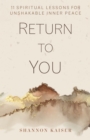 Image for Return to you  : 11 spiritual lessons for unshakable inner peace
