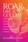 Image for Roar like a goddess  : every woman&#39;s guide to becoming unapologetically powerful, prosperous, and peaceful