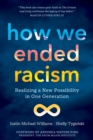 Image for How We Ended Racism: Realizing a New Possibility in One Generation
