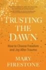 Image for Trusting the Dawn: How to Choose Freedom and Joy After Trauma
