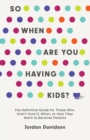 Image for So When Are You Having Kids?: The Definitive Guide for Those Who Aren&#39;t Sure If, When, or How They Want to Become Parents