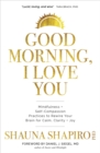Image for Good morning, I love you  : mindfulness and self-compassion practices to rewire your brain for calm, clarity, and joy