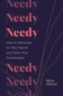 Image for Needy  : how to advocate for your needs and claim your sovereignty