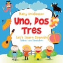Image for Uno, Dos, Tres : Let&#39;s Learn Spanish Children&#39;s Learn Spanish Books