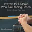Image for Prayers for Children Who Are Starting School - Children&#39;s Christian Prayer Books