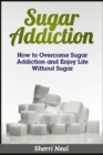Image for Sugar Addiction: How to Overcome Sugar Addiction and Enjoy Life Without Sugar