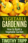 Image for Vegetable Gardening: How to Build a Vegetable Garden