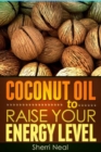 Image for Coconut Oil to Raise Your Energy Level: Coconut Oil Natural Cures Secrets